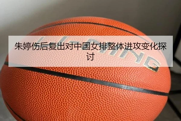 朱婷伤后复出对中国女排整体进攻变化探讨